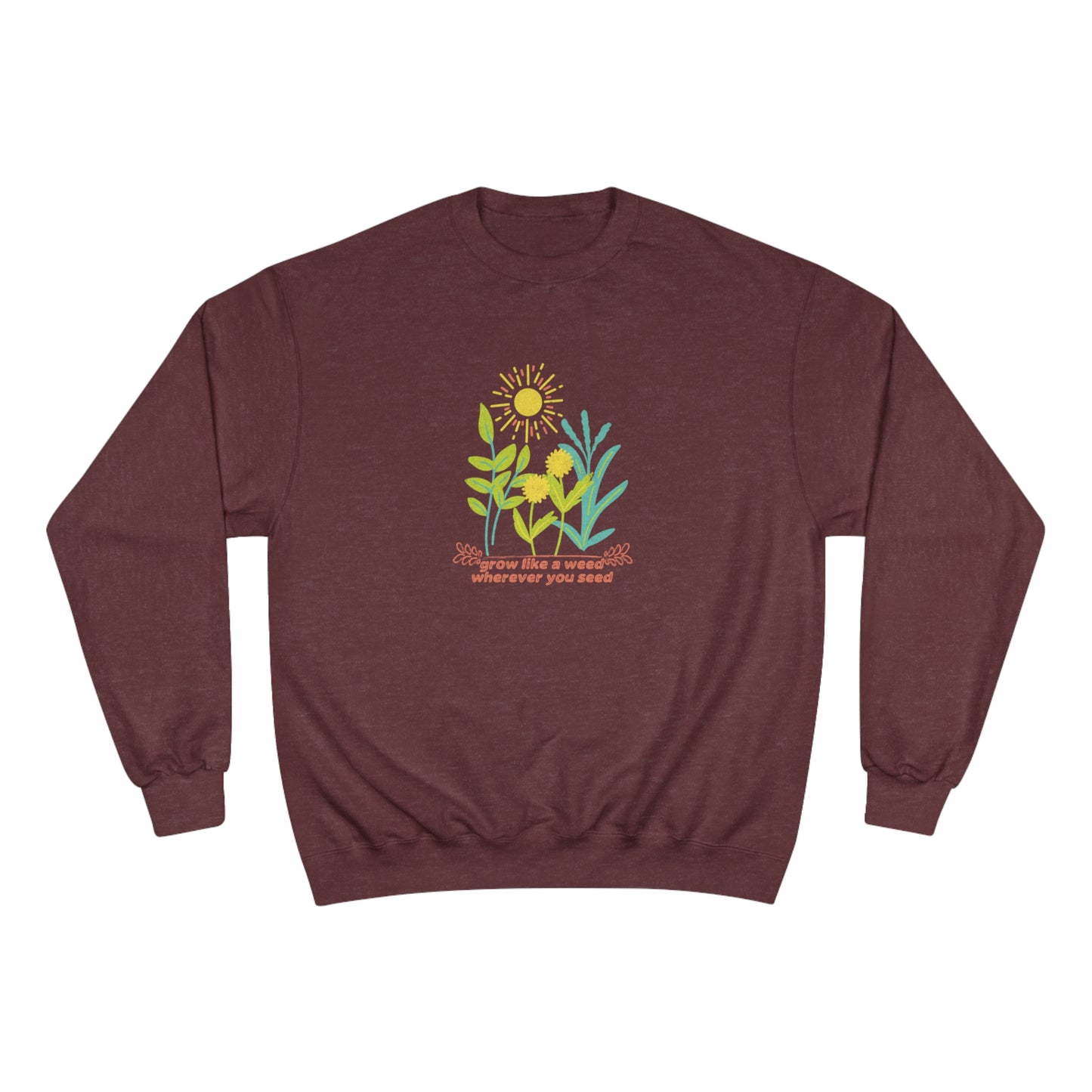 ECO-Friendly CHAMPION Sweatshirt ~ Nature's Power ~ Grow like a weed, wherever you seed