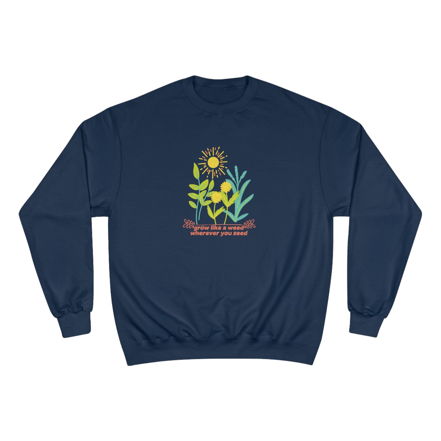 ECO-Friendly CHAMPION Sweatshirt ~ Nature's Power ~ Grow like a weed, wherever you seed