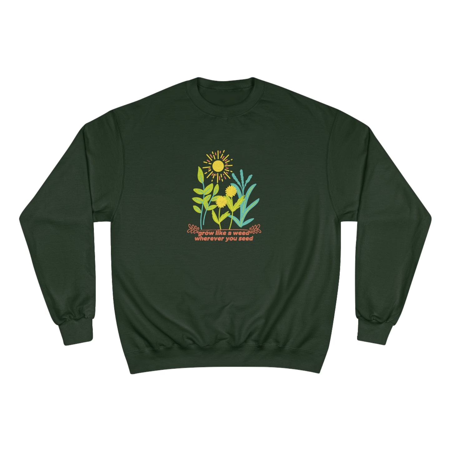 ECO-Friendly CHAMPION Sweatshirt ~ Nature's Power ~ Grow like a weed, wherever you seed