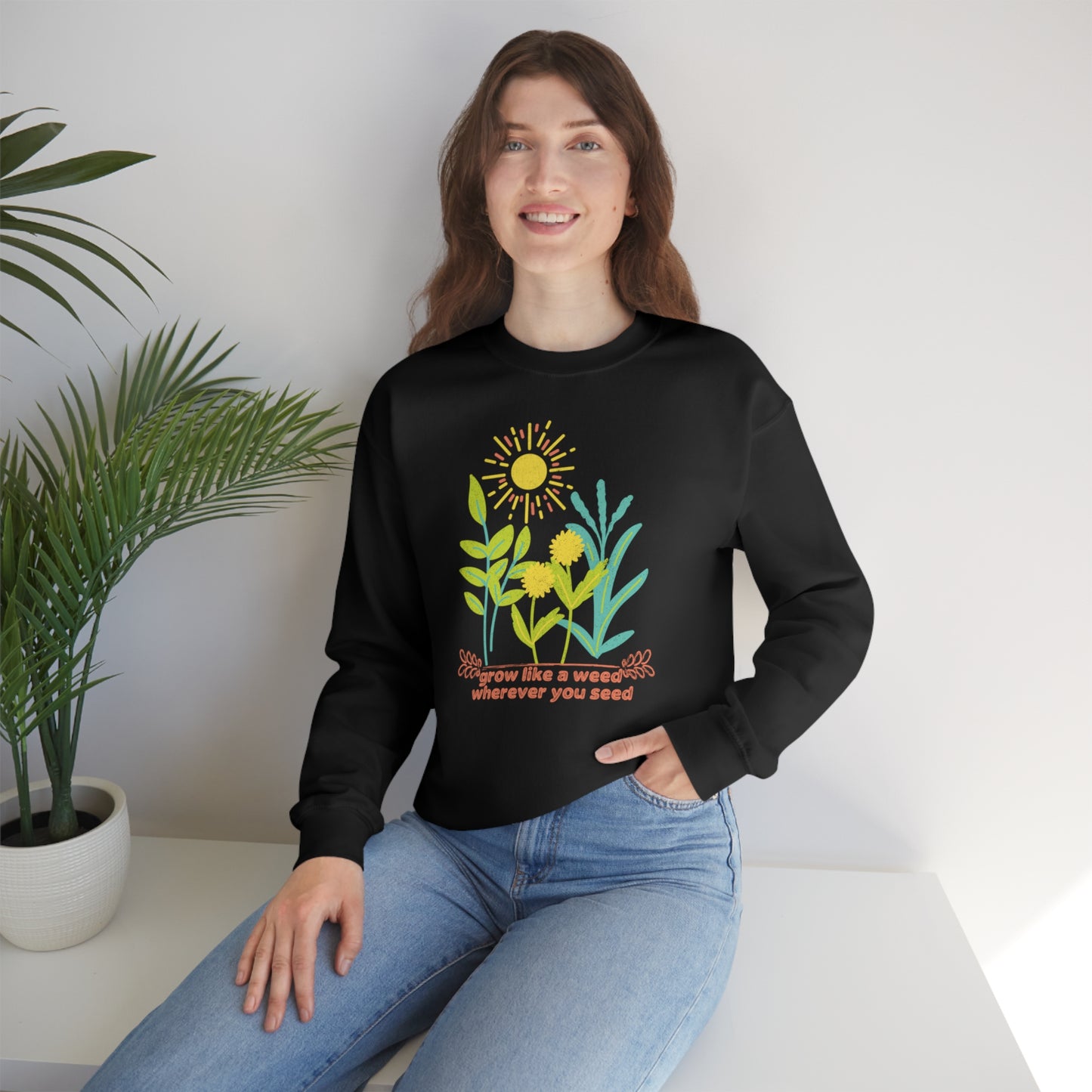 Sweatshirt ~ Nature's Power ~ Grow like a weed, wherever you seed